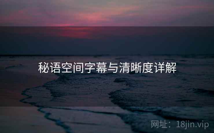 秘语空间字幕与清晰度详解  第2张