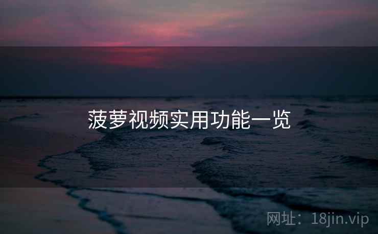 菠萝视频实用功能一览  第2张
