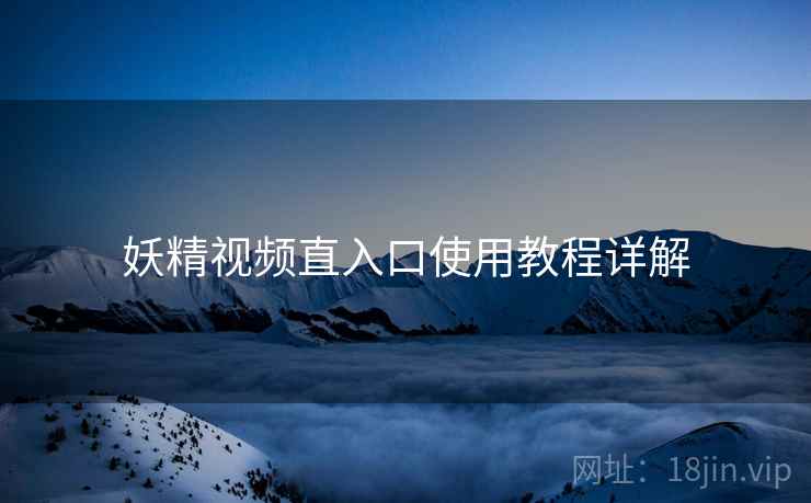 妖精视频直入口使用教程详解  第1张