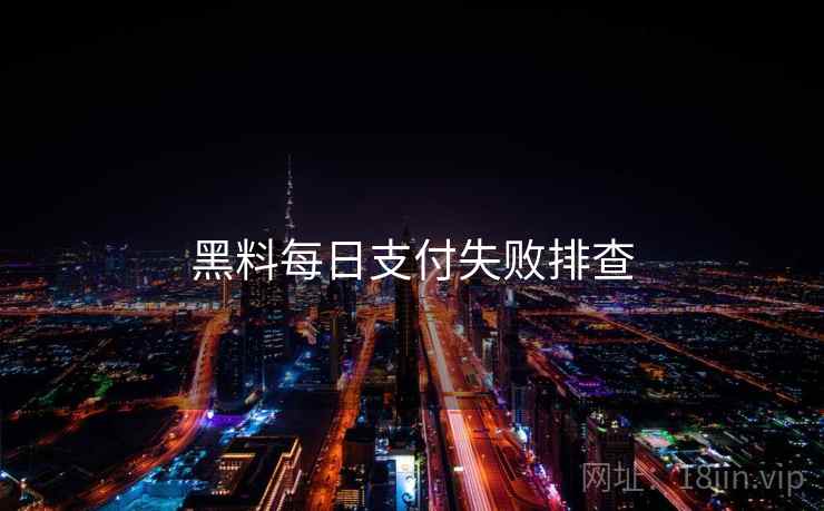 黑料每日支付失败排查  第2张