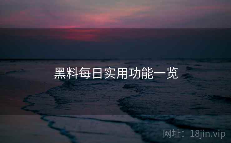 黑料每日实用功能一览  第2张