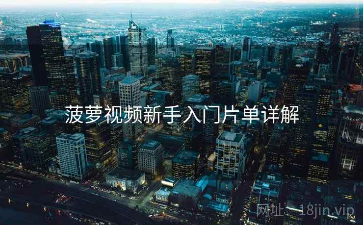 菠萝视频新手入门片单详解  第1张