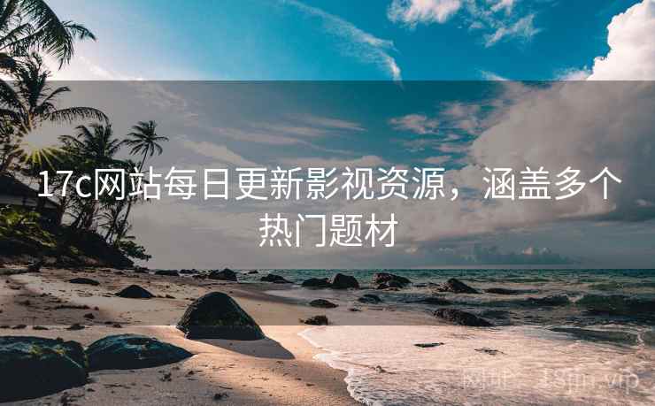 17c网站每日更新影视资源，涵盖多个热门题材  第1张