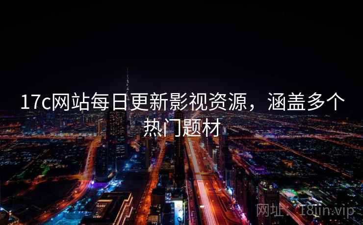 17c网站每日更新影视资源，涵盖多个热门题材  第2张