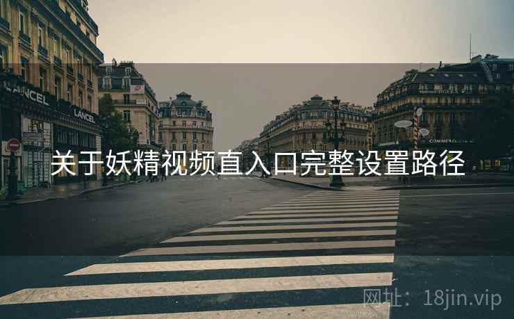 关于妖精视频直入口完整设置路径  第2张