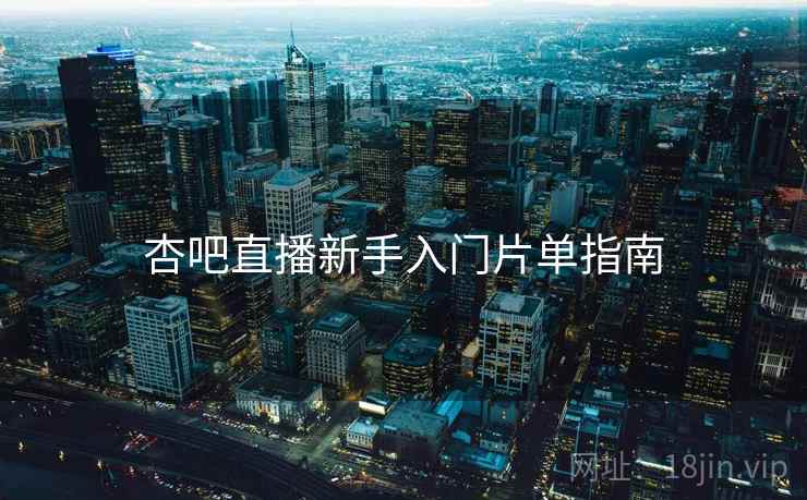 杏吧直播新手入门片单指南  第2张