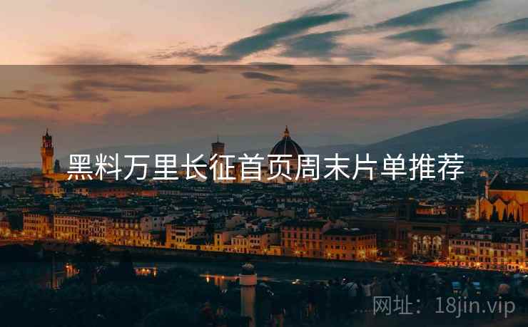 黑料万里长征首页周末片单推荐  第1张