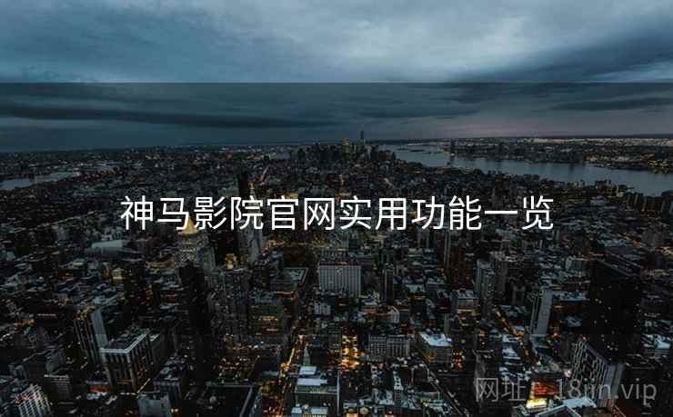 神马影院官网实用功能一览  第2张