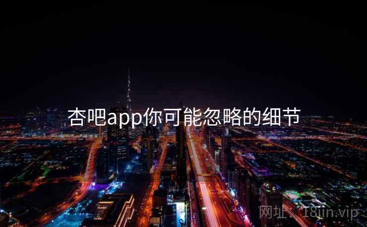 杏吧app你可能忽略的细节  第1张