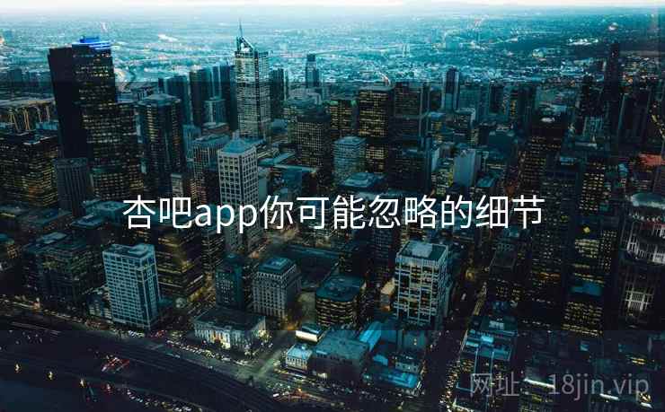 杏吧app你可能忽略的细节  第2张