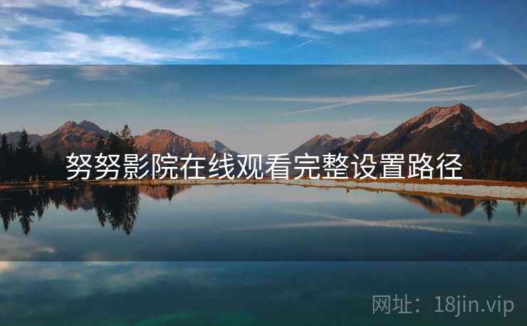 努努影院在线观看完整设置路径  第1张