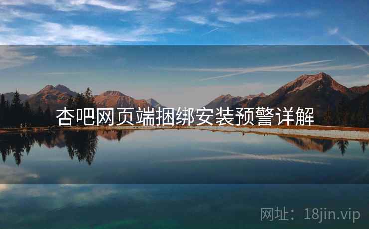 杏吧网页端捆绑安装预警详解  第1张