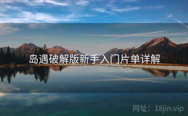 岛遇破解版新手入门片单详解  第1张