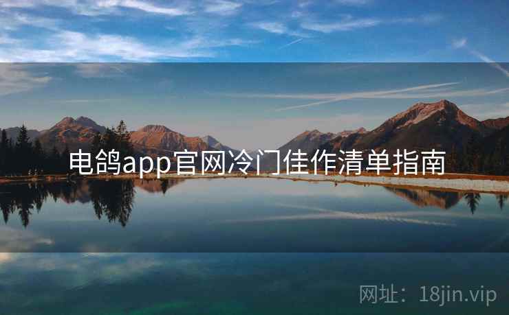 电鸽app官网冷门佳作清单指南  第2张