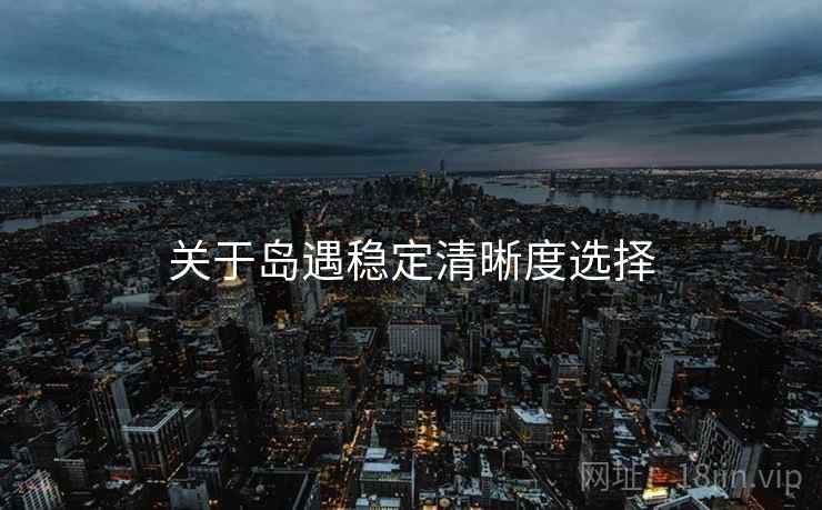 关于岛遇稳定清晰度选择  第2张