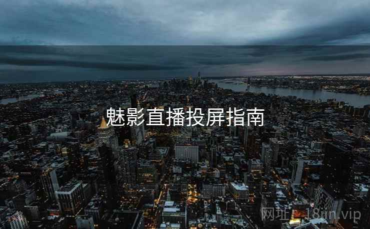 魅影直播投屏指南  第1张
