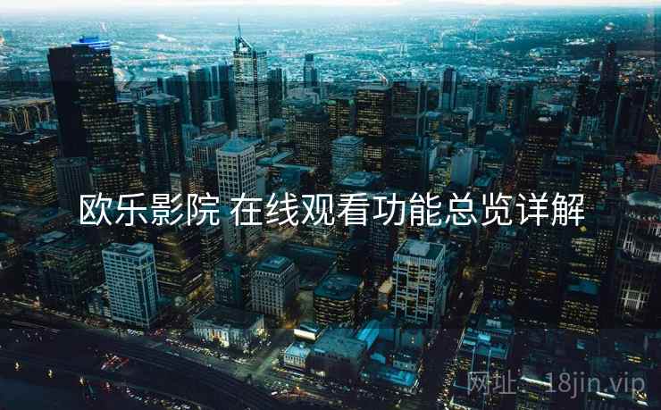 欧乐影院 在线观看功能总览详解  第1张