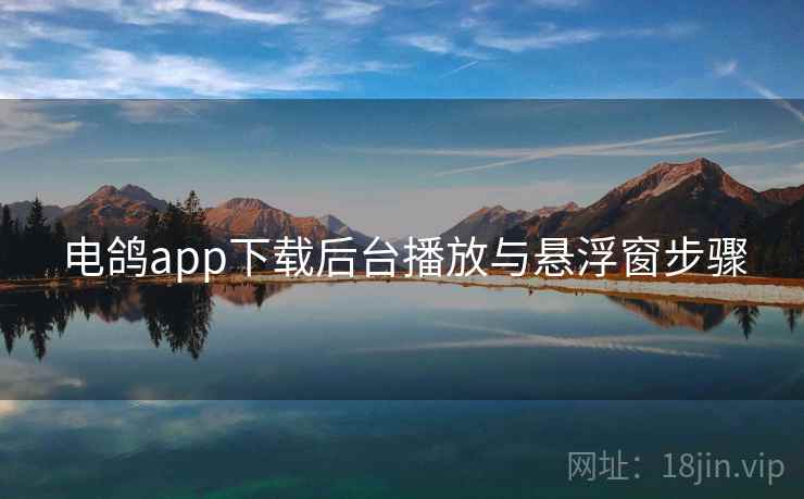 电鸽app下载后台播放与悬浮窗步骤  第1张