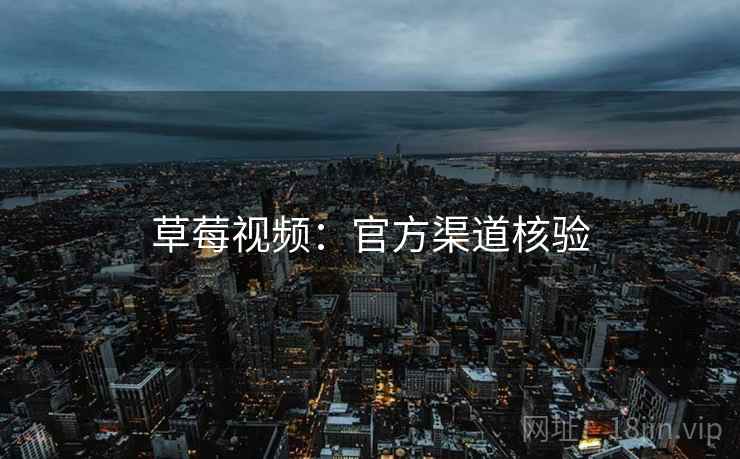 草莓视频：官方渠道核验  第1张