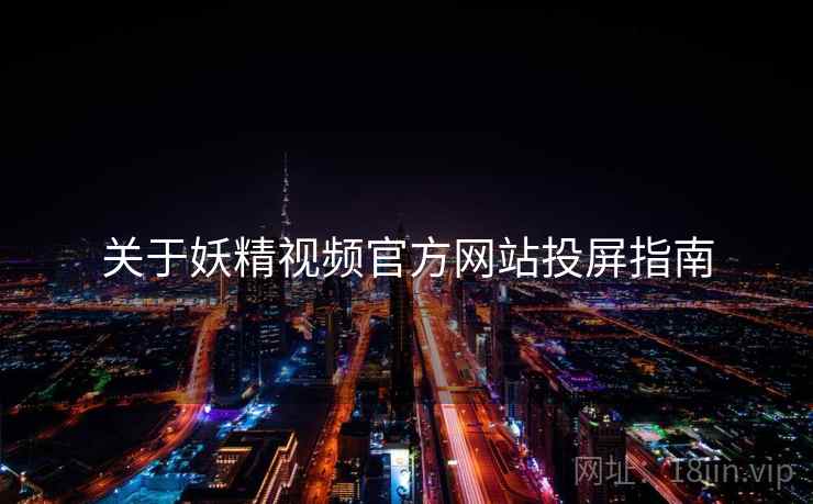 关于妖精视频官方网站投屏指南  第1张