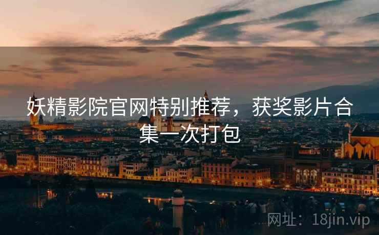 妖精影院官网特别推荐，获奖影片合集一次打包  第2张