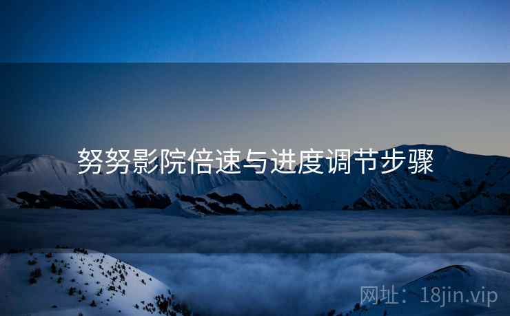 努努影院倍速与进度调节步骤  第2张